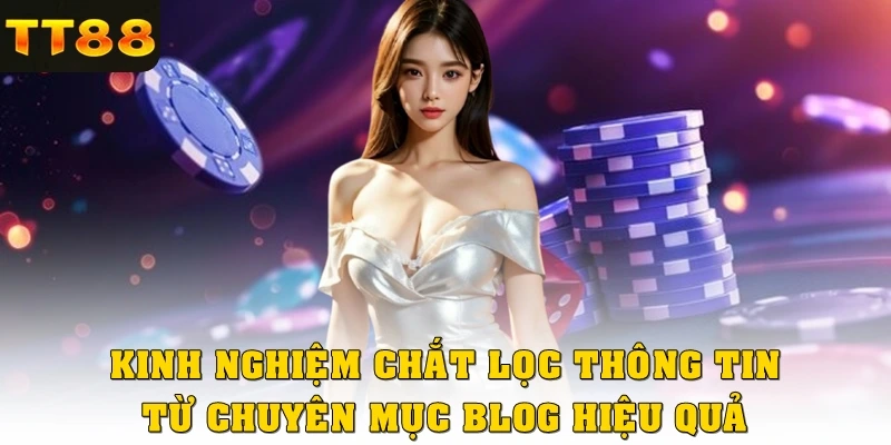 Kinh nghiệm chắt lọc thông tin từ chuyên mục Blog hiệu quả